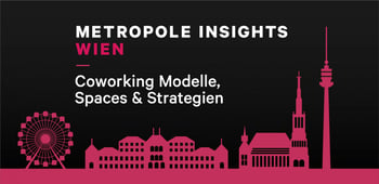 Metropole Insights Wien: Coworking Modelle, Spaces & Strategien