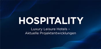 Luxury Leisure Hotels - aktuelle Trends in der Projektentwicklung