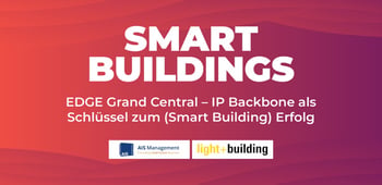 EDGE Grand Central - IP Backbone als Schlüssel zum (Smart Building) Erfolg