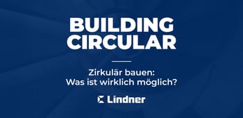 Zirkulär Bauen: Was ist wirklich möglich?