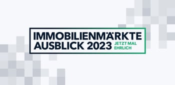 Ausblick auf die Immobilienmärkte 2023 – jetzt mal ehrlich!