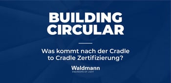 Was kommt nach der Cradle to Cradle Zertifizierung?