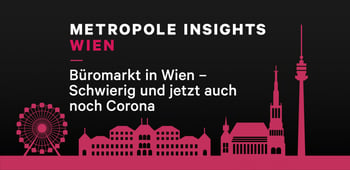 Metropole Insights Wien: Büromarkt in Wien: Schwierig und jetzt auch noch Corona