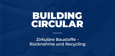 Zirkuläre Baustoffe - Rücknahme & Recycling