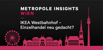 Metropole Insights Wien: IKEA Westbahnhof - Einzelhandel neu gedacht?