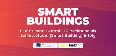 EDGE Grand Central - IP Backbone als Schlüssel zum (Smart Building) Erfolg