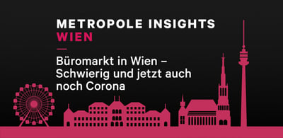 Metropole Insights Wien: Büromarkt in Wien: Schwierig und jetzt auch noch Corona