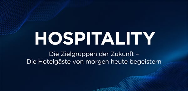 Die Zielgruppen der Zukunft - die Hotelgäste von morgen heute begeistern