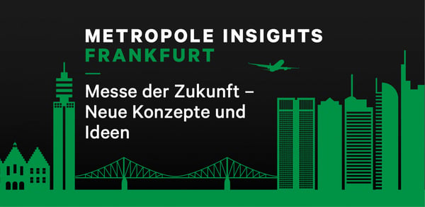 Metropole Insights Frankfurt: Messe der Zukunft – neue Konzepte & Ideen
