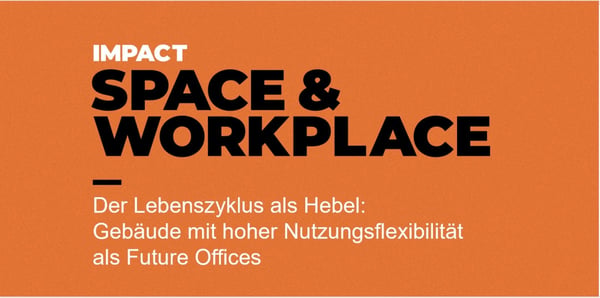 Der Lebenszyklus als Hebel: Gebäude mit hoher Nutzungsflexibilität als Future Offices