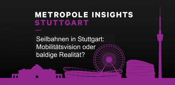 Metropole Insights Stuttgart: Seilbahnen in Stuttgart - Mobilitätsvision oder baldige Realität?