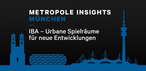 Metropole Insights München: IBA - Urbane Spielräume für neue Entwicklungen